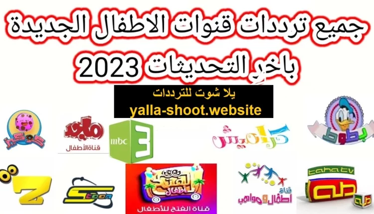 تردد قنوات الاطفال الجديدة 2023 ترددات قنوات الكرتون على النايل سات وعربسات