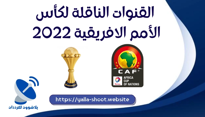 تردد القنوات الناقلة لكأس الأمم الأفريقية 2022 African Nations Cup الكاميرون